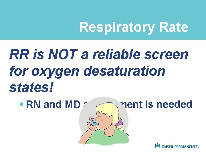 Respiratory Rate RR is NOT a reliable screen for oxygen desaturation states! § RN