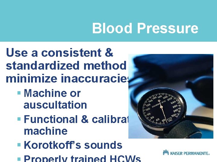 Blood Pressure Use a consistent & standardized method to minimize inaccuracies § Machine or