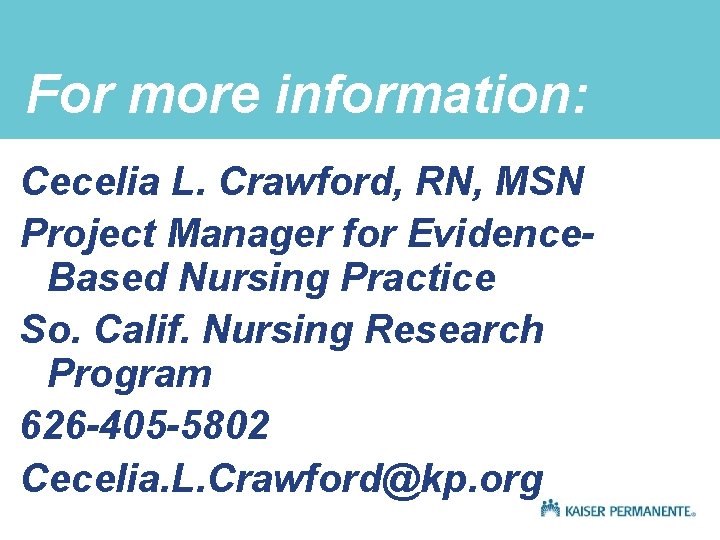 For more information: Cecelia L. Crawford, RN, MSN Project Manager for Evidence. Based Nursing
