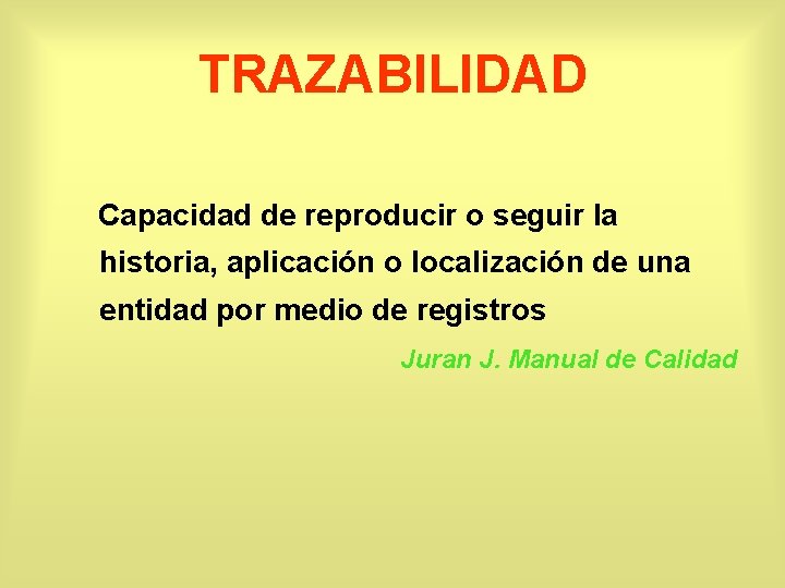 TRAZABILIDAD Capacidad de reproducir o seguir la historia, aplicación o localización de una entidad