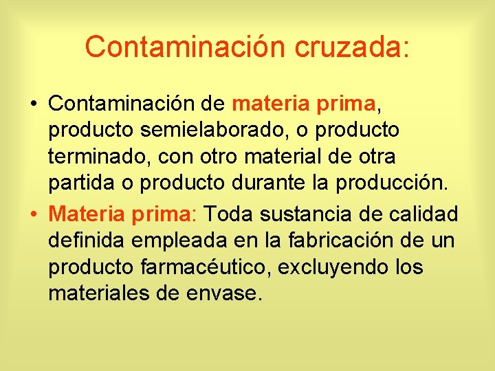 Contaminación cruzada: • Contaminación de materia prima, producto semielaborado, o producto terminado, con otro