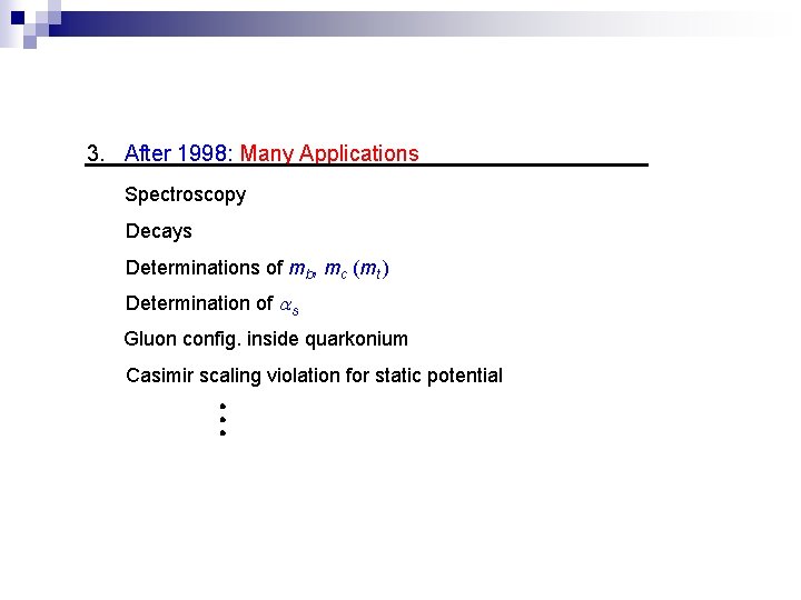 3. After 1998: Many Applications Spectroscopy Decays Determinations of mb, mc (mt ) Determination