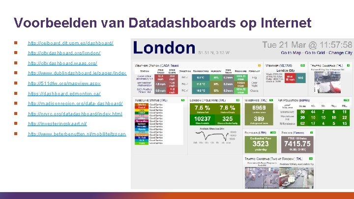 Voorbeelden van Datadashboards op Internet http: //ceiboard. dit. upm. es/dashboard/ http: //citydashboard. org/london/ http: