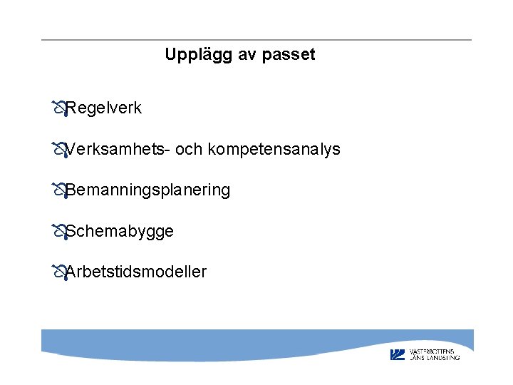  Upplägg av passet Ô Regelverk Ô Verksamhets- och kompetensanalys Ô Bemanningsplanering Ô Schemabygge