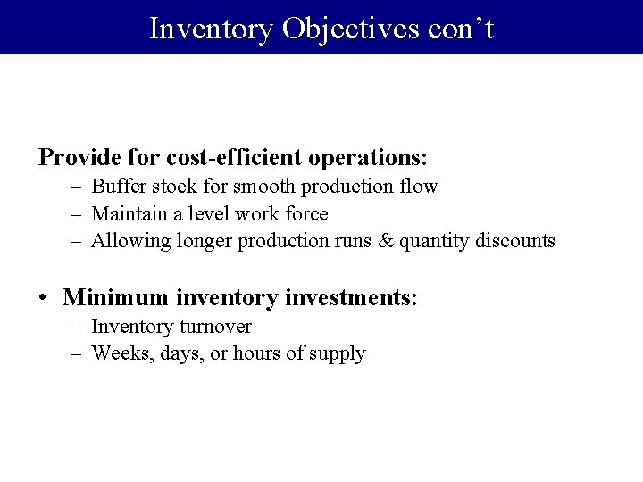 Inventory Objectives con’t Provide for cost-efficient operations: – Buffer stock for smooth production flow