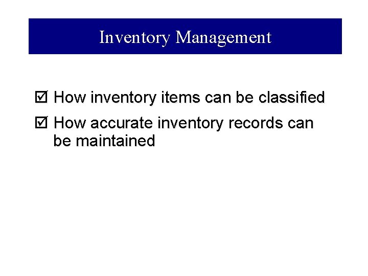 Inventory Management þ How inventory items can be classified þ How accurate inventory records