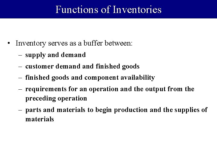 Functions of Inventories • Inventory serves as a buffer between: – supply and demand