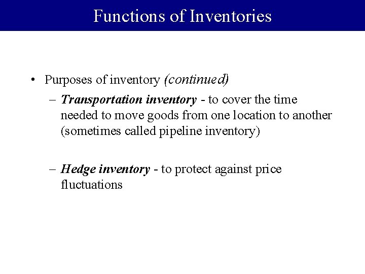 Functions of Inventories • Purposes of inventory (continued) – Transportation inventory - to cover