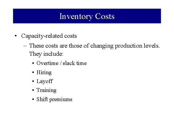 Inventory Costs • Capacity-related costs – These costs are those of changing production levels.