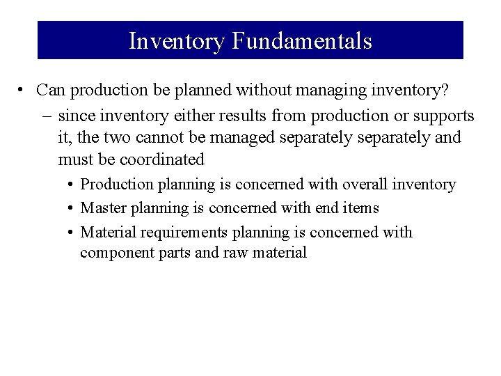 Inventory Fundamentals • Can production be planned without managing inventory? – since inventory either