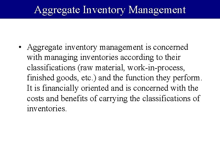 Aggregate Inventory Management • Aggregate inventory management is concerned with managing inventories according to