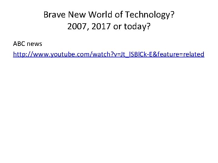 Brave New World of Technology? 2007, 2017 or today? ABC news http: //www. youtube.