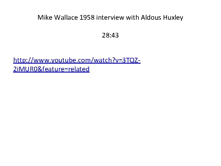 Mike Wallace 1958 interview with Aldous Huxley 28: 43 http: //www. youtube. com/watch? v=3