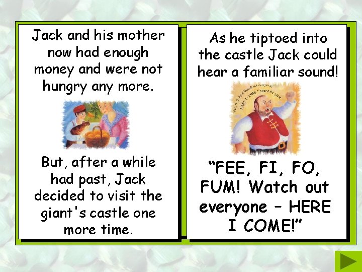 Jack and his mother now had enough money and were not hungry any more. Jack and his mother now had enough money and were not hungry any more.