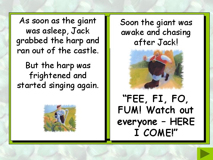 As soon as the giant was asleep, Jack grabbed the harp and ran out As soon as the giant was asleep, Jack grabbed the harp and ran out