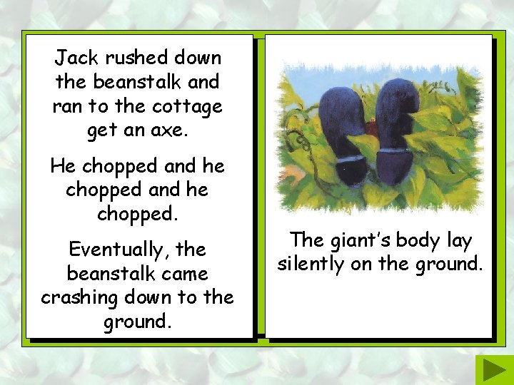 Jack rushed down the beanstalk and ran to the cottage get an axe. He Jack rushed down the beanstalk and ran to the cottage get an axe. He