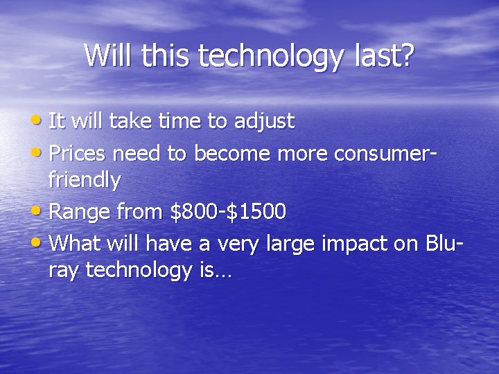 Will this technology last? • It will take time to adjust • Prices need