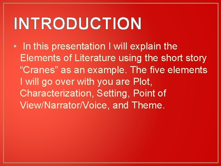 INTRODUCTION • In this presentation I will explain the Elements of Literature using the