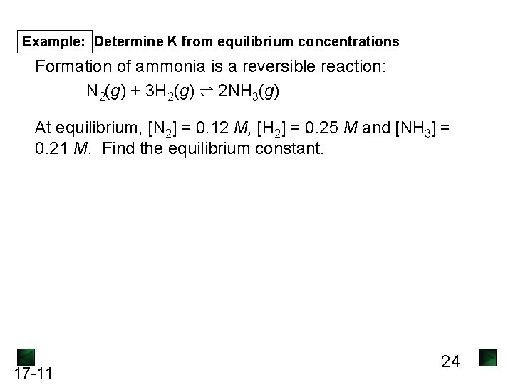 Example: Determine K from equilibrium concentrations Formation of ammonia is a reversible reaction: N