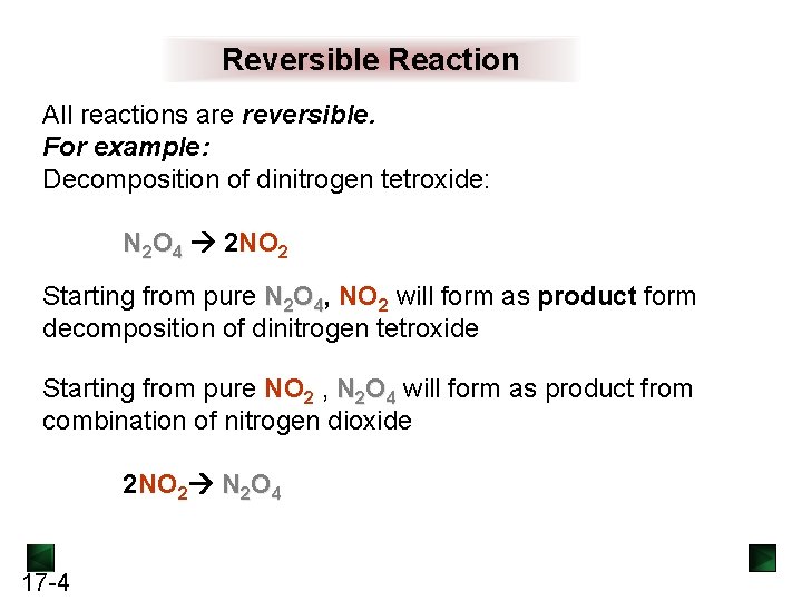 Reversible Reaction All reactions are reversible. For example: Decomposition of dinitrogen tetroxide: N 2 Reversible Reaction All reactions are reversible. For example: Decomposition of dinitrogen tetroxide: N 2