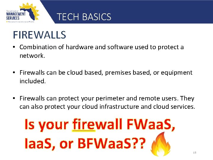 TECH BASICS FIREWALLS • Combination of hardware and software used to protect a network.