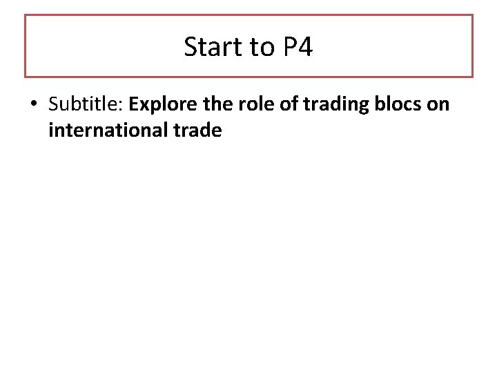 Start to P 4 • Subtitle: Explore the role of trading blocs on international