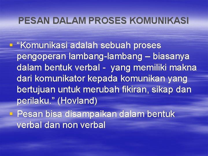 PESAN DALAM PROSES KOMUNIKASI § “Komunikasi adalah sebuah proses pengoperan lambang-lambang – biasanya dalam