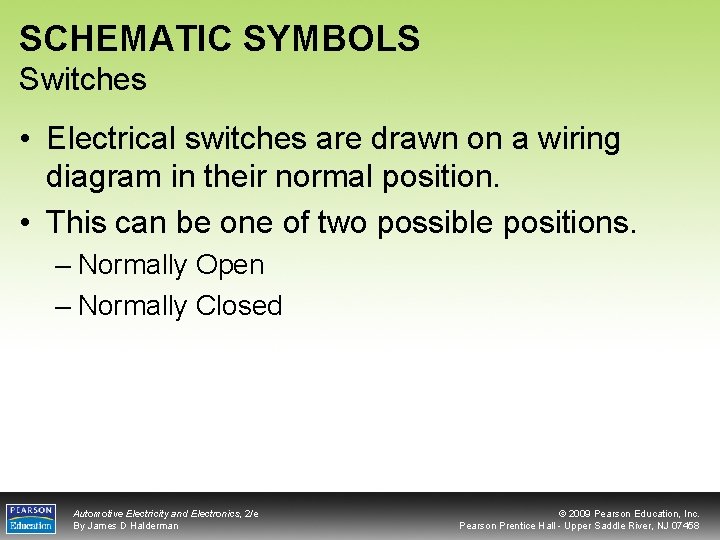 SCHEMATIC SYMBOLS Switches • Electrical switches are drawn on a wiring diagram in their