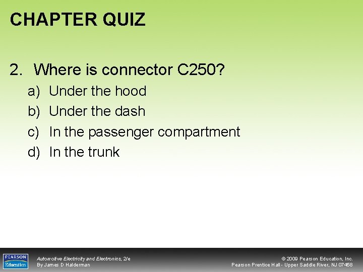 CHAPTER QUIZ 2. Where is connector C 250? a) b) c) d) Under the