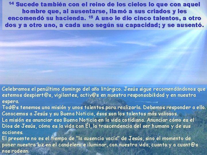 Sucede también con el reino de los cielos lo que con aquel hombre que,