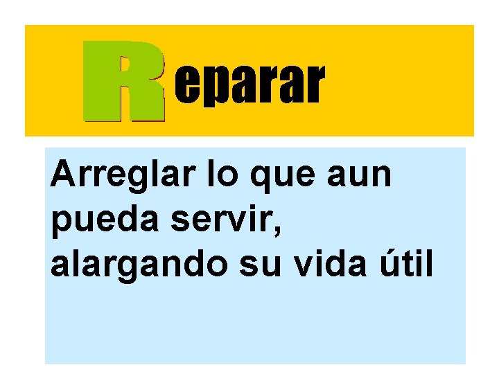 eparar Arreglar lo que aun pueda servir, alargando su vida útil eparar Arreglar lo que aun pueda servir, alargando su vida útil
