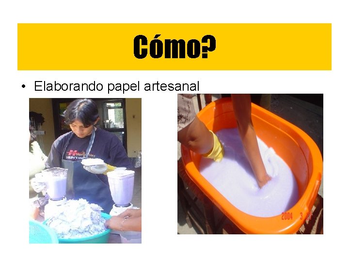 Cómo? • Elaborando papel artesanal Cómo? • Elaborando papel artesanal