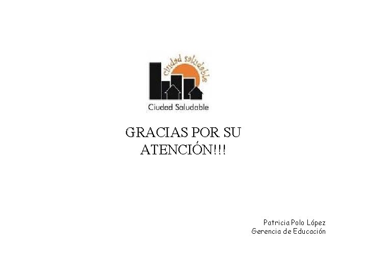 GRACIAS POR SU ATENCIÓN!!! Patricia Polo López Gerencia de Educación GRACIAS POR SU ATENCIÓN!!! Patricia Polo López Gerencia de Educación