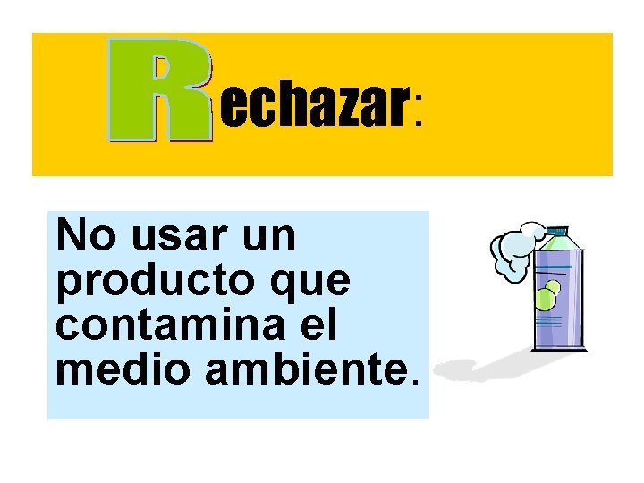 echazar: No usar un producto que contamina el medio ambiente. echazar: No usar un producto que contamina el medio ambiente.