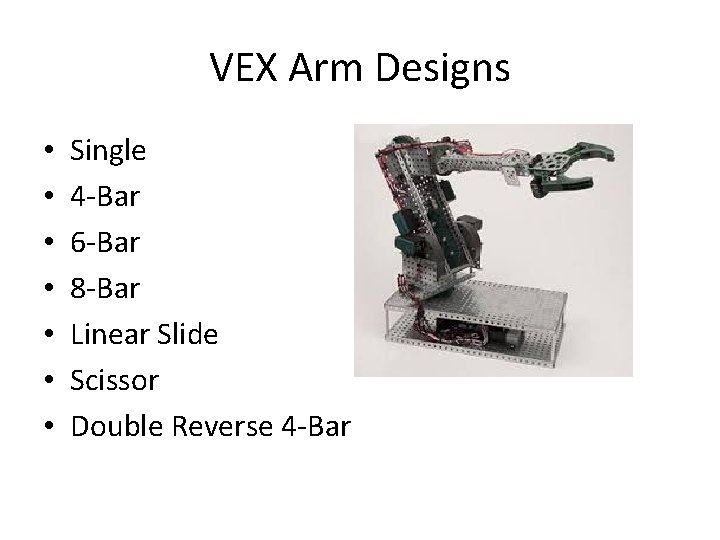 VEX Arm Designs • • Single 4 -Bar 6 -Bar 8 -Bar Linear Slide