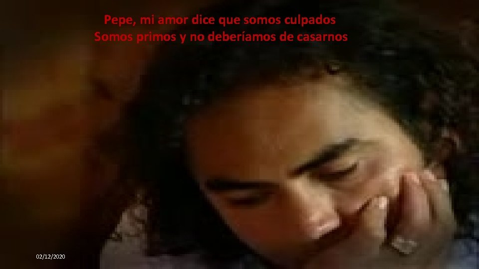 Pepe, mi amor dice que somos culpados Somos primos y no deberíamos de casarnos