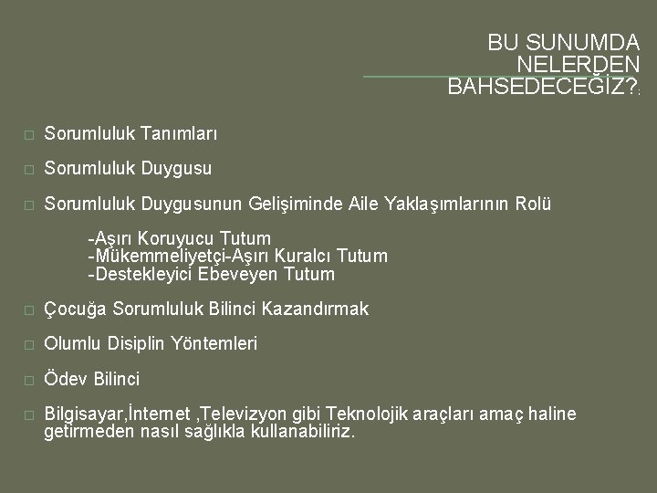 BU SUNUMDA NELERDEN BAHSEDECEĞİZ? ; � Sorumluluk Tanımları � Sorumluluk Duygusunun Gelişiminde Aile Yaklaşımlarının