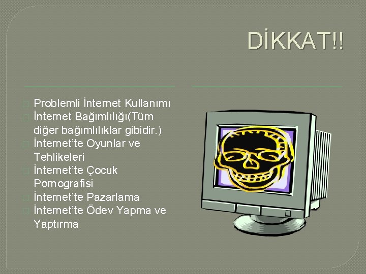 DİKKAT!! � � � Problemli İnternet Kullanımı İnternet Bağımlılığı(Tüm diğer bağımlılıklar gibidir. ) İnternet’te