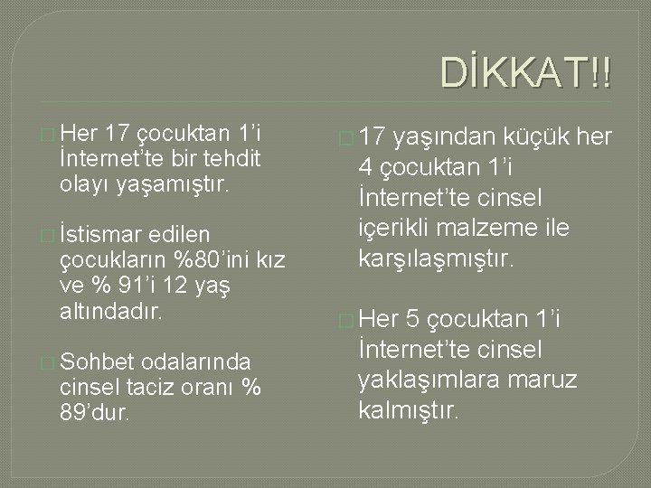 DİKKAT!! � Her 17 çocuktan 1’i İnternet’te bir tehdit olayı yaşamıştır. � İstismar edilen