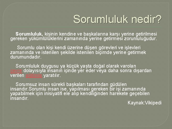 Sorumluluk nedir? Sorumluluk, kişinin kendine ve başkalarına karşı yerine getirilmesi gereken yükümlülüklerini zamanında yerine