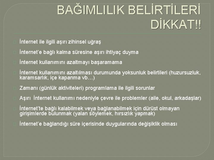 BAĞIMLILIK BELİRTİLERİ DİKKAT!! � İnternet ile ilgili aşırı zihinsel uğraş � İnternet’e bağlı kalma