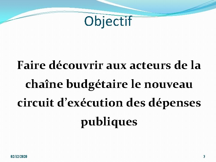 Objectif Faire découvrir aux acteurs de la chaîne budgétaire le nouveau circuit d’exécution des