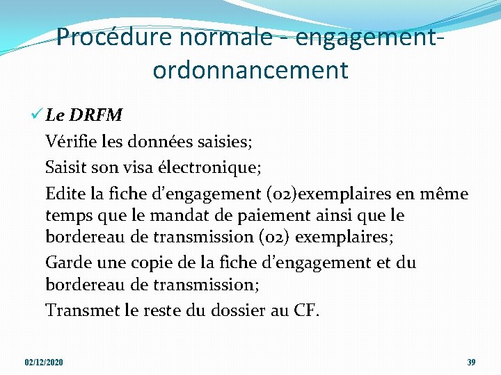 Procédure normale - engagementordonnancement ü Le DRFM Vérifie les données saisies; Saisit son visa