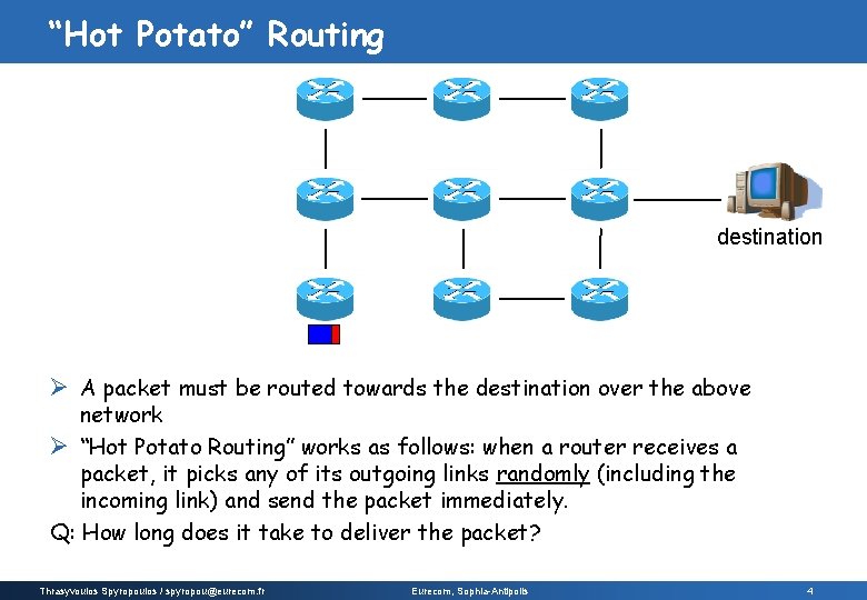 “Hot Potato” Routing destination Ø A packet must be routed towards the destination over