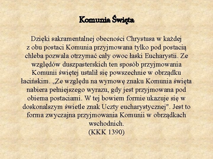 Komunia Święta Dzięki sakramentalnej obecności Chrystusa w każdej z obu postaci Komunia przyjmowana tylko