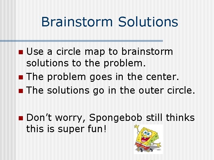Brainstorm Solutions Use a circle map to brainstorm solutions to the problem. n The
