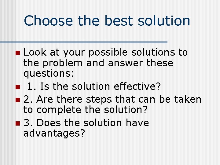 Choose the best solution Look at your possible solutions to the problem and answer