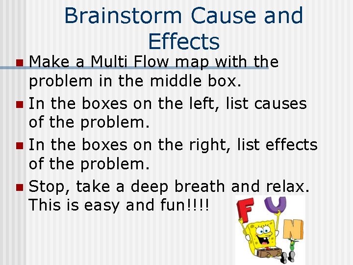 Brainstorm Cause and Effects Make a Multi Flow map with the problem in the