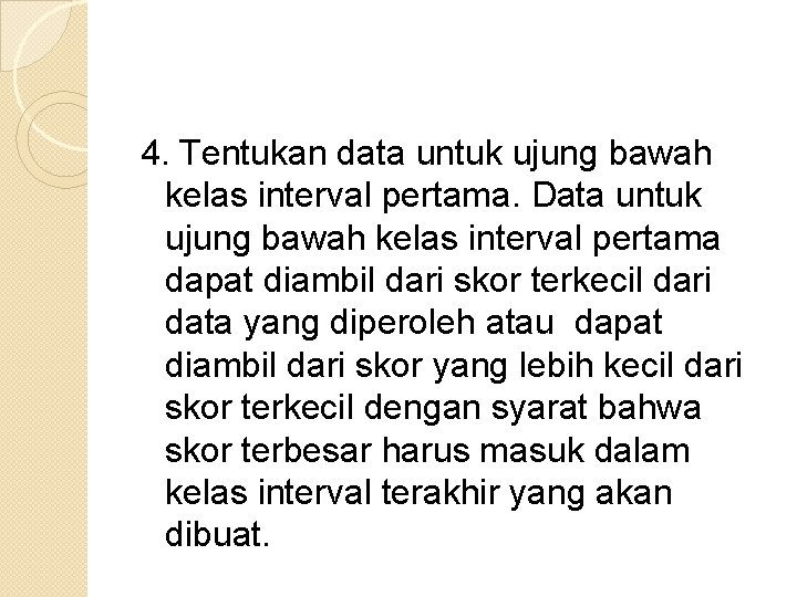 4. Tentukan data untuk ujung bawah kelas interval pertama. Data untuk ujung bawah kelas
