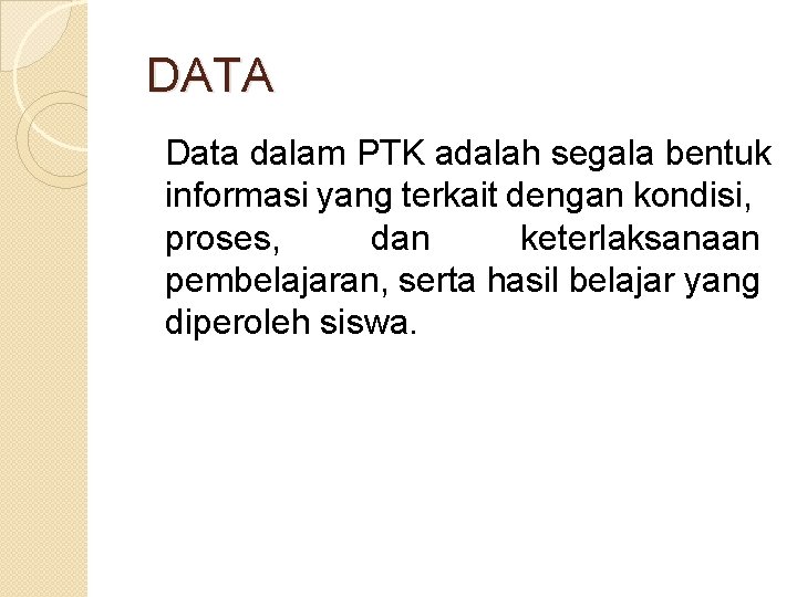 DATA Data dalam PTK adalah segala bentuk informasi yang terkait dengan kondisi, proses, dan
